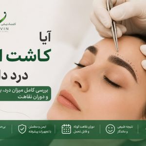 آیا کاشت ابرو درد دارد؟ بررسی کامل میزان درد، بی‌حسی و دوران نقاهت